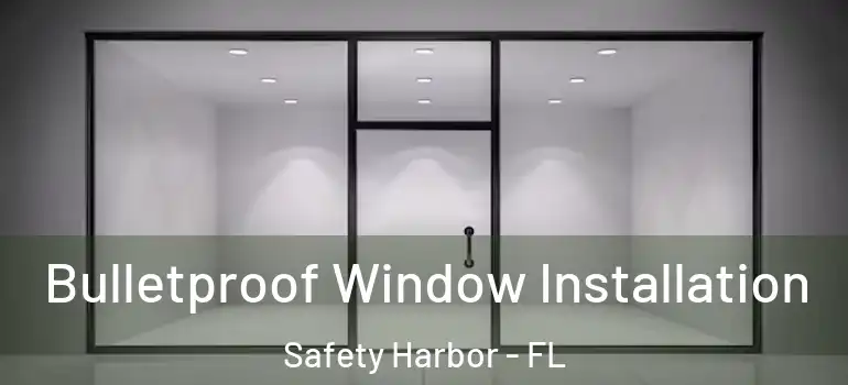  Bulletproof Window Installation Safety Harbor - FL