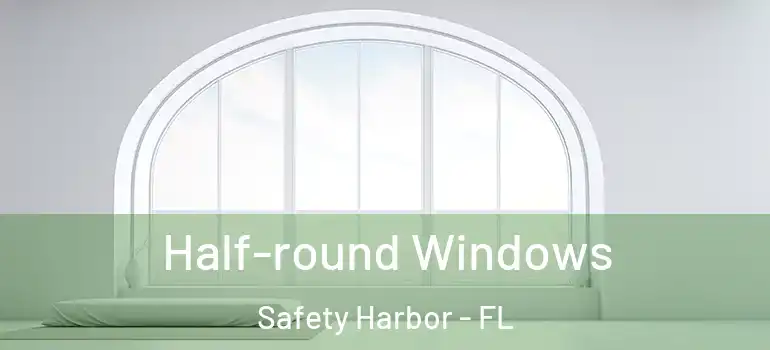  Half-round Windows Safety Harbor - FL