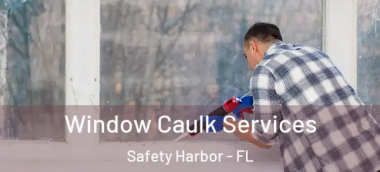  Window Caulk Services Safety Harbor - FL