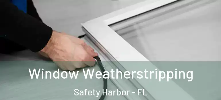  Window Weatherstripping Safety Harbor - FL